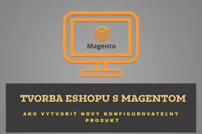 Tvorba eshopu s Magentom – Ako vytvoriť nový konfigurovateľný produkt